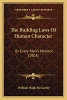 The Building Laws Of Human Character: Or Every Man's Monitor 1177137763 Book Cover
