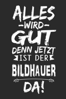 Alles wird gut denn jetzt ist der Bildhauer da: Notizbuch mit 110 Seiten 169893405X Book Cover