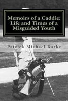 Memoirs of a Caddie: Life and Times of a Misguided Youth 1500622508 Book Cover