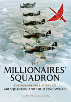 The Millionaires' Squadron: The Remarkable Story of 601 Squadron and the Flying Sword 1783463392 Book Cover