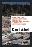 Slavic and Latin: Ilchester Lectures on Comparative Lexicography, Delivered at the Taylor Institution, Oxford 0649706412 Book Cover