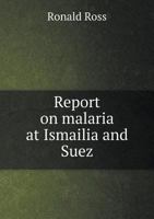 Report on Malaria at Ismailia and Suez 1246941759 Book Cover