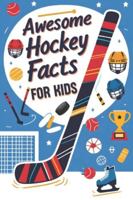 Awesome Hockey Facts For Kids: Packed With Awesome Hockey Facts, Cool Stats, and Fun Sports Trivia Kids Will Love B0G3W8QCB3 Book Cover