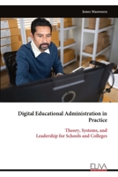 Digital Educational Administration in Practice: Theory, Systems, and Leadership for Schools and Colleges 9999347266 Book Cover