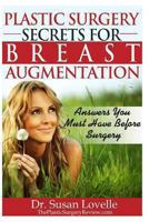 Plastic Surgery Secrets for Breast Augmentation: Answers You Must Have Before Surgery 1493738283 Book Cover