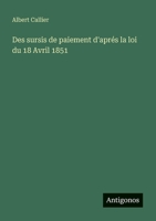 Des sursis de paiement d'aprés la loi du 18 Avril 1851 (French Edition) 338813152X Book Cover