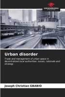 Urban disorder: Trade and management of urban space in decentralized local authorities: issues, rationale and strategy B0CKRQPHKQ Book Cover
