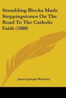 Stumbling Blocks Made Steppingstones On The Road To The Catholic Faith 1437102352 Book Cover