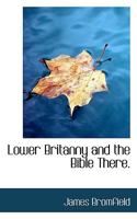 Lower Britanny And The Bible There: Its Priests And People 0530872072 Book Cover