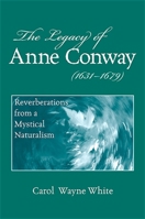 The Legacy of Anne Conway (1631-1679): Reverberations from a Mystical Naturalism 0791474666 Book Cover