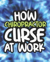 How Chiropractor Curse At Work: Swearing Coloring Book For Adults, Funny Gift For Men and Women B08HGZK7LR Book Cover