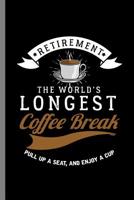 Retirement The world's Longest coffee Break Pull up a seat, and enjoy A cup: Retirement The World's Longest Coffee Break Retired Retirees Veterans Gift (6"x9") Lined notebook Journal to write in 1077869088 Book Cover