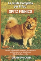 La Guida Completa per Il Tuo Spitz Finnico: La guida indispensabile per essere un proprietario perfetto ed avere un Spitz Finnico Obbediente, Sano e F B094TCDJ1T Book Cover