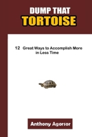 Dump that Tortoise: 12 Great Ways to Accomplish More in Less Time 1723001929 Book Cover