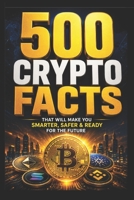 500 Crypto Facts: That Will Make You Smarter, Safer & Ready for the Future B0H4MJ9NND Book Cover