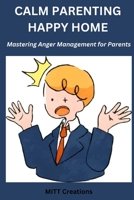 Anger management for parents: Calm Parenting Happy home - Mastering Anger Management for Parents B0CFZJZG9K Book Cover