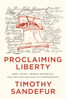 Proclaiming Liberty: John Adams, Thomas Jefferson, and the Declaration of Independence 196928403X Book Cover