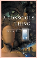 A Conscious Thing: A Mystery Science Fiction Thriller of Alien Technology in a Dystopian Society - Post-Apocalyptic Survival, and Metaphysical Spirituality in a Future War B0CGGML5R5 Book Cover