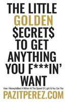 The Little Golden Secrets to Get Anything You F***in' Want: How I Moneyfe$ted A Million At The Speed Of Light & You Can Too 1986420256 Book Cover