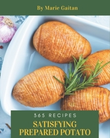 365 Satisfying Prepared Potato Recipes: Make Cooking at Home Easier with Prepared Potato Cookbook! B08GFRZCTX Book Cover