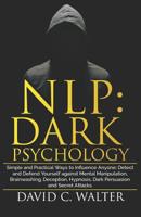Nlp Dark Psychology: Simple and Practical Ways to Influence Anyone; Detect and Defend Yourself against Mental Manipulation, Brainwashing, Deception, Hypnosis, Dark Persuasion and Secret Attacks. 1077526830 Book Cover