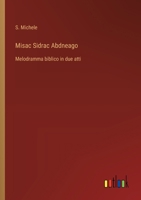 Misac Sidrac Abdneago: Melodramma biblico in due atti (Italian Edition) 3563231699 Book Cover