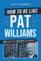 How to Be Like Pat Williams: The Amazing Life of a Waymaker 1642258253 Book Cover
