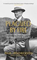 Plagued By Fire: The Dreams and Furies of Frank Lloyd Wright 0099593831 Book Cover