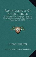 Reminiscences Of An Old Timer: A Recital Of A Pioneer, Hunter, Miner And Scout Of The Pacific Northwest 1167026292 Book Cover