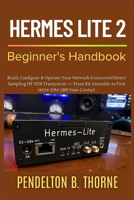 Hermes Lite 2 Beginner's Handbook: Build, Configure & Operate Your Network-Connected Direct Sampling HF SDR Transceiver — From Kit Assembly to First ... Contact (The Hermes Lite 2 Mastery Series) B0HDTGQCY4 Book Cover