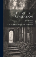 The Age Of Revelation: Or The Age Of Reason Shewn To Be An Age Of Infidelity 1019656271 Book Cover