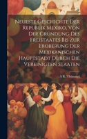 Neueste Geschichte der Republik Mexiko, von der Gründung des Freistaates bis zur Eroberung der mexikanischen hauptstadt durch die Vereinigten Staaten 1020661968 Book Cover