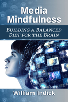 Media Mindfulness: Building a Balanced Diet for the Brain 1476687811 Book Cover