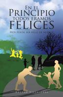 En El Principio Todos Eramos Felices: Hoy Puede Ser Feliz de Nuevo! 1506513859 Book Cover