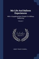 My Life And Balloon Experiences: With A Supplementary Chapter On Military Ballooning; Volume 2 1017758441 Book Cover