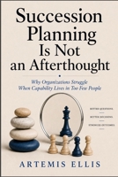 Succession Planning Is Not An Afterthought: Why Organizations Struggle When Capability Lives in Too Few People (The Workplace Clarity Series) B0H8KW7HLS Book Cover