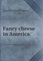 Fancy Cheese in America, From the Milk of Cows, Sheep and Goats 1017015937 Book Cover