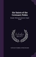 Six Saints of the Covenant; Peden: Semple: Welwood: Cameron: Cargill: Smith 1347557040 Book Cover