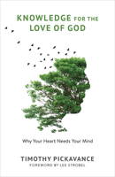 Knowledge for the Love of God: Why Your Heart Needs Your Mind 0802881955 Book Cover