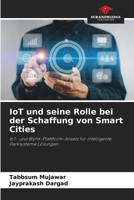 IoT und seine Rolle bei der Schaffung von Smart Cities: IoT- und Blynk-Plattform-Ansatz für intelligente Parksysteme Lösungen 6205895293 Book Cover