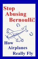 Stop Abusing Bernoulli! - How Airplanes Really Fly 0964680629 Book Cover