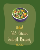 Hello! 365 Grain Salad Recipes: Best Grain Salad Cookbook Ever For Beginners [Book 1] B085KN3B3M Book Cover