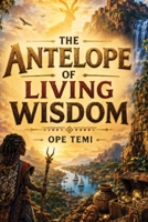 The Antelope of Living Wisdom: A Magical Adventure Through the Heart of Bambara Culture B0H97J97FR Book Cover