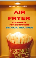 Air Fryer Cookbook Snack Recipes: Quick, Easy and Tasty Recipes for Smart People on a Budget 1802857397 Book Cover