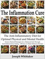 The Inflammation Cure: The Anti-Inflammatory Diet for Optimal Physical and Mental Health: 175 Simple Science-Supported Recipes for a Balanced Life Through Anti-Inflammatory Eating 0975646060 Book Cover