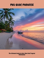 Phu Quoc Paradise: The Ultimate Guide To Asia'S Next Hot Tropical Destination B0FN4T5BVM Book Cover