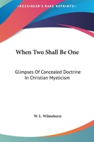 When Two Shall Be One: Glimpses Of Concealed Doctrine In Christian Mysticism 1425306179 Book Cover