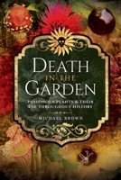 Death in the Garden: Poisonous Plants & Their Use Throughout History 1526708388 Book Cover