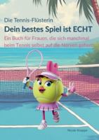 Die Tennis Flüsterin - Dein bestes Spiel ist echt!: Ein Buch für Frauen, die sich beim Tennis manchmal selbst auf die Nerven gehen 3695111046 Book Cover