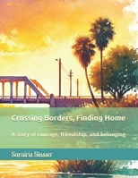 Crossing Borders, Finding Home: A story of courage, friendship, and belonging B0DS2N9RFM Book Cover